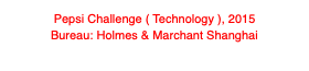 Pepsi Challenge ( Technology ), 2015
Bureau: Holmes & Marchant Shanghai